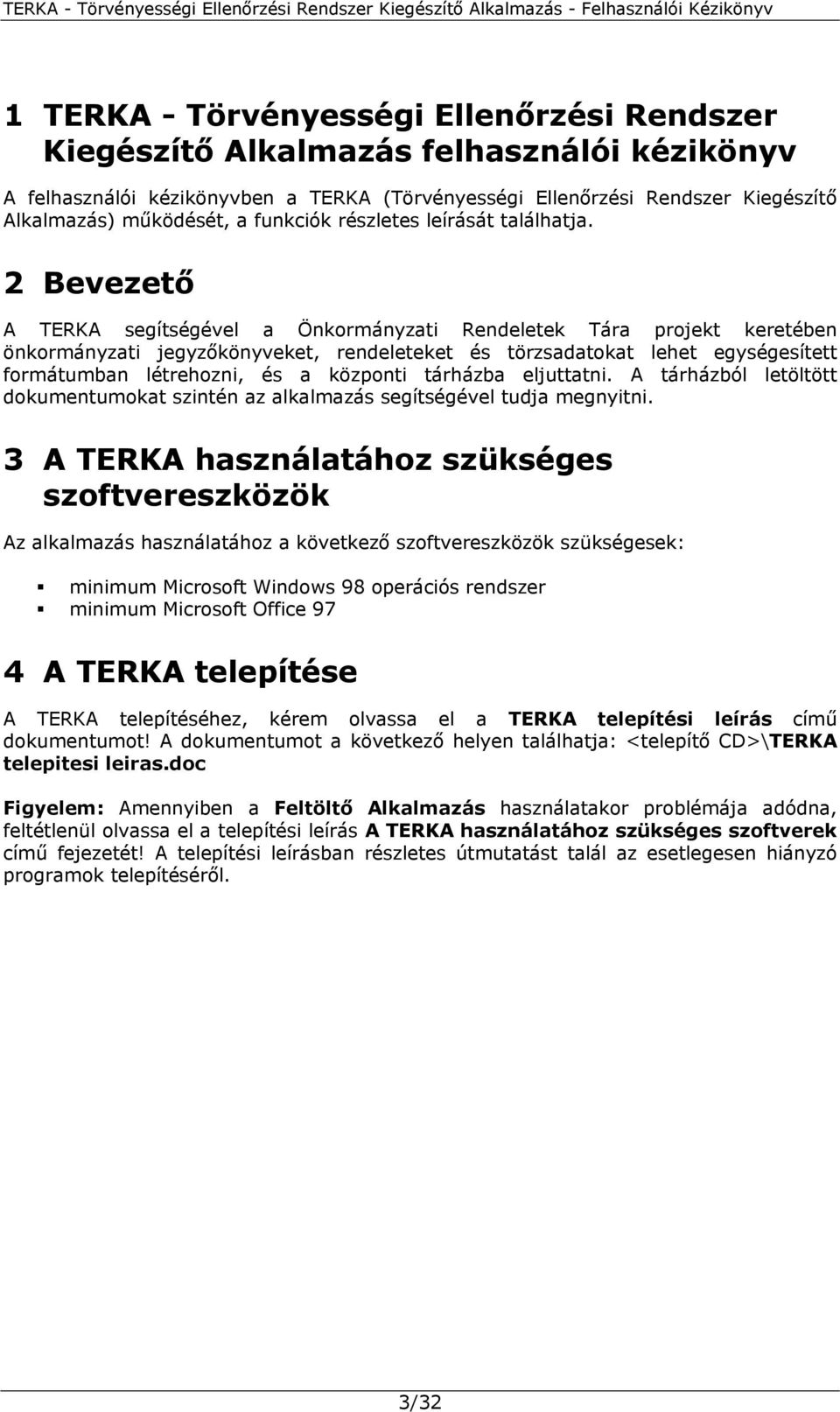 2 Bevezető A TERKA segítségével a Önkormányzati Rendeletek Tára projekt keretében önkormányzati jegyzőkönyveket, rendeleteket és törzsadatokat lehet egységesített formátumban létrehozni, és a