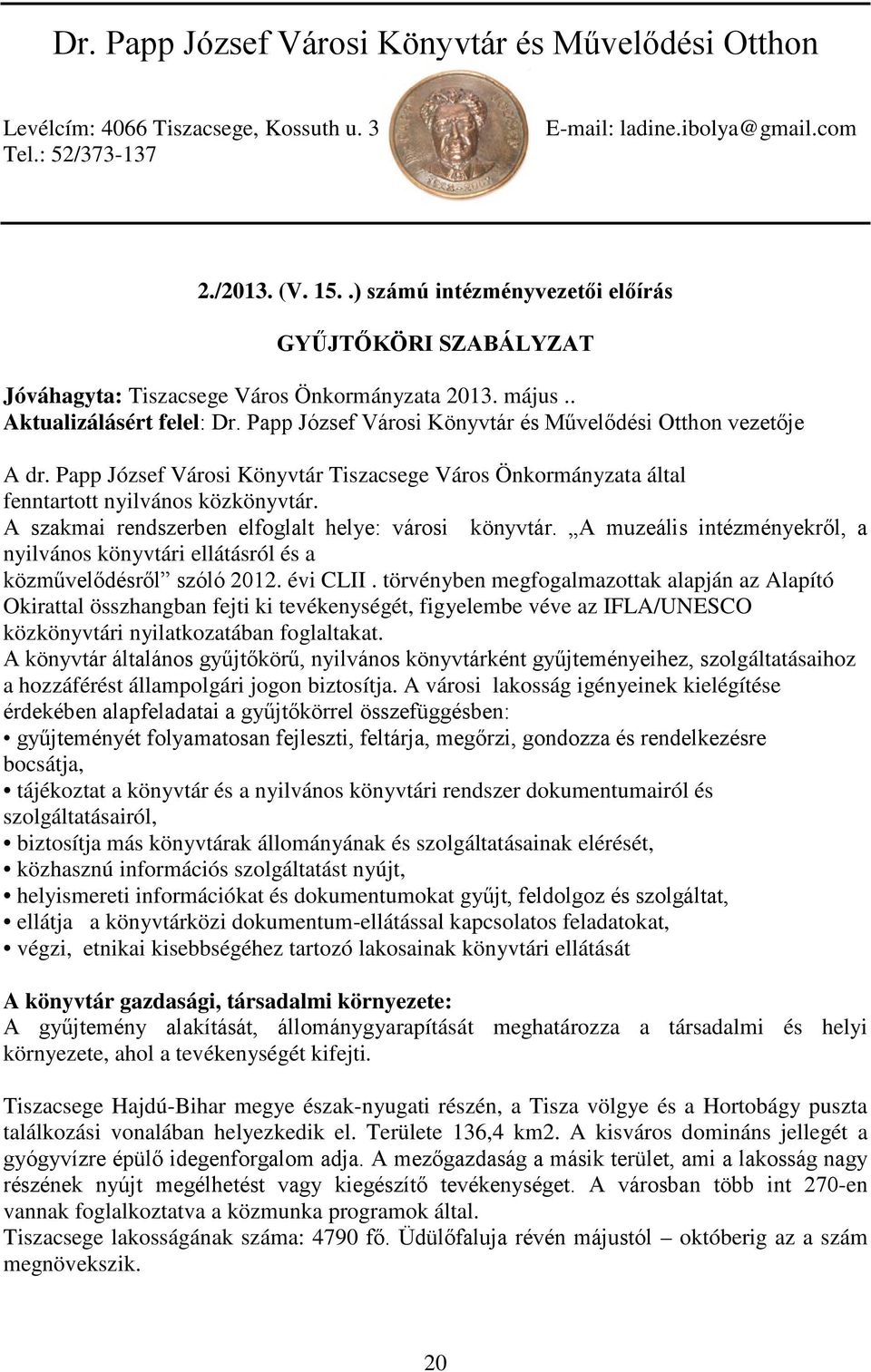 Papp József Városi Könyvtár és Művelődési Otthon vezetője A dr. Papp József Városi Könyvtár Tiszacsege Város Önkormányzata által fenntartott nyilvános közkönyvtár.