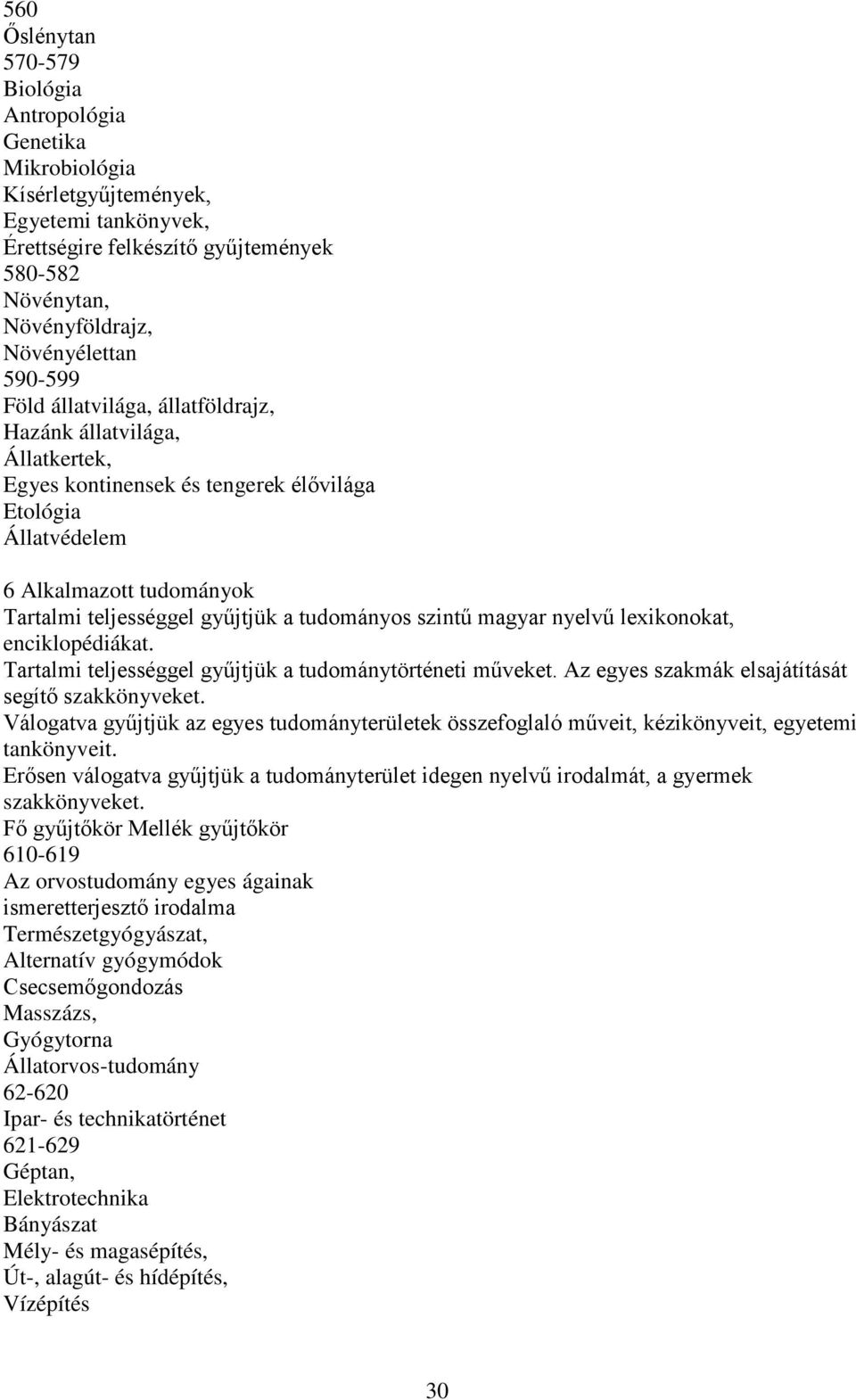 tudományos szintű magyar nyelvű lexikonokat, enciklopédiákat. Tartalmi teljességgel gyűjtjük a tudománytörténeti műveket. Az egyes szakmák elsajátítását segítő szakkönyveket.