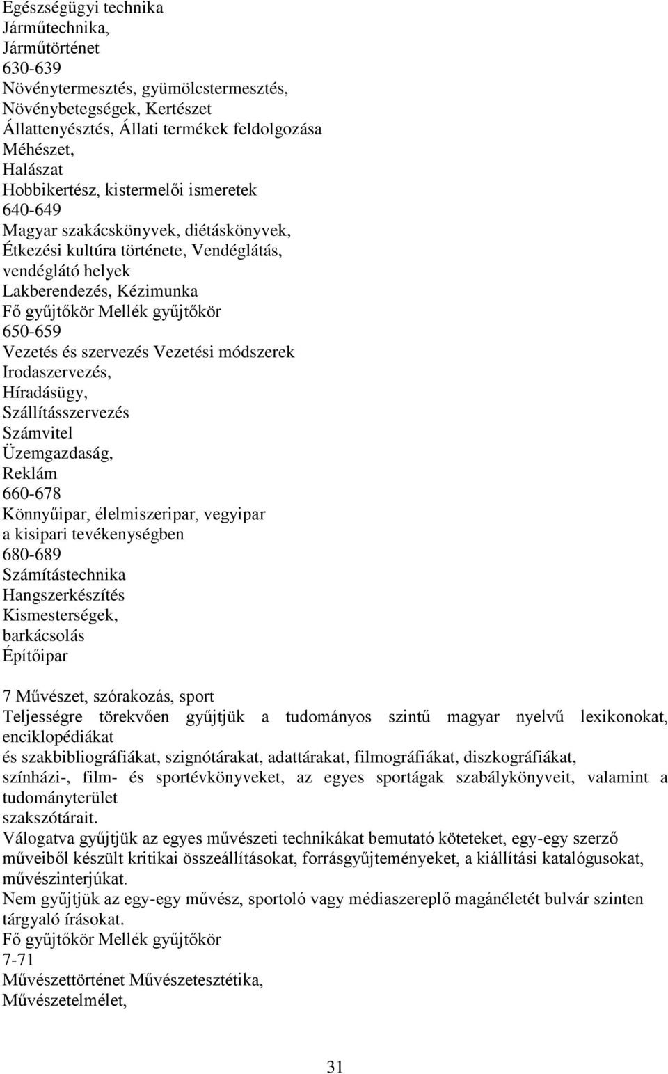 Vezetési módszerek Irodaszervezés, Híradásügy, Szállításszervezés Számvitel Üzemgazdaság, Reklám 660-678 Könnyűipar, élelmiszeripar, vegyipar a kisipari tevékenységben 680-689 Számítástechnika