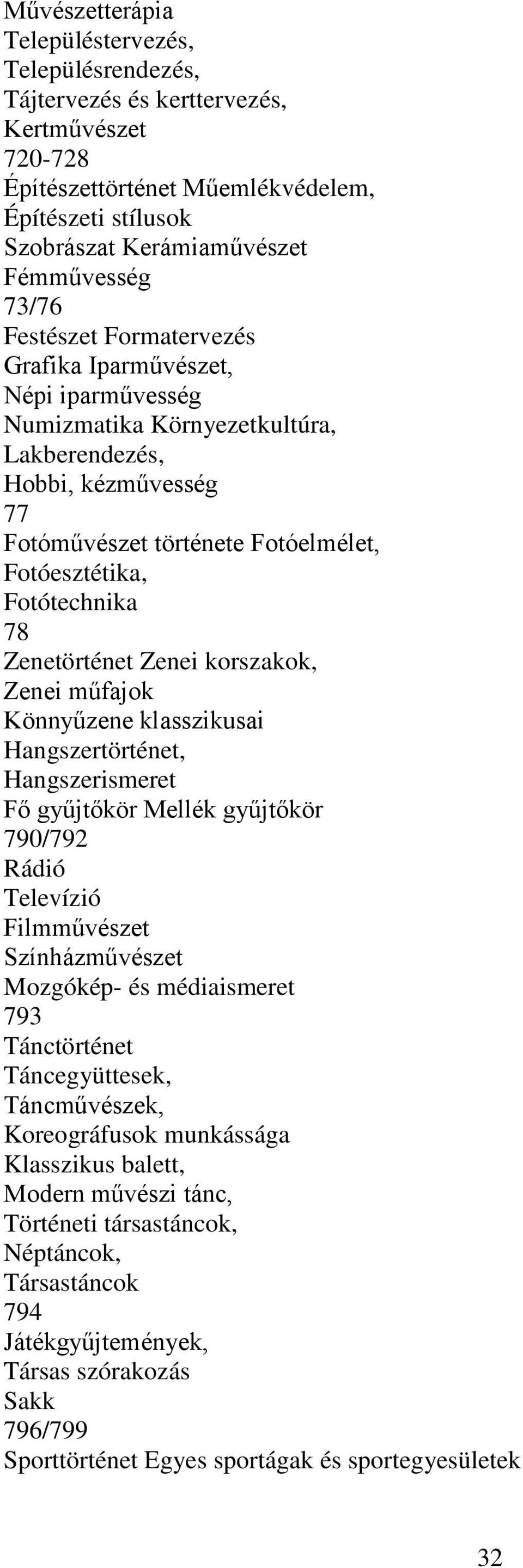 Fotótechnika 78 Zenetörténet Zenei korszakok, Zenei műfajok Könnyűzene klasszikusai Hangszertörténet, Hangszerismeret 790/792 Rádió Televízió Filmművészet Színházművészet Mozgókép- és médiaismeret