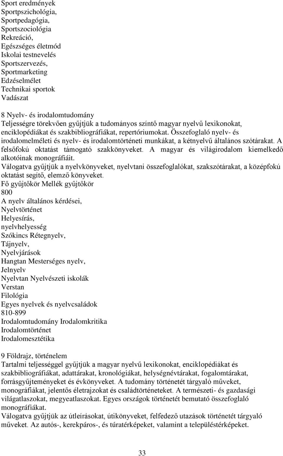 Összefoglaló nyelv- és irodalomelméleti és nyelv- és irodalomtörténeti munkákat, a kétnyelvű általános szótárakat. A felsőfokú oktatást támogató szakkönyveket.