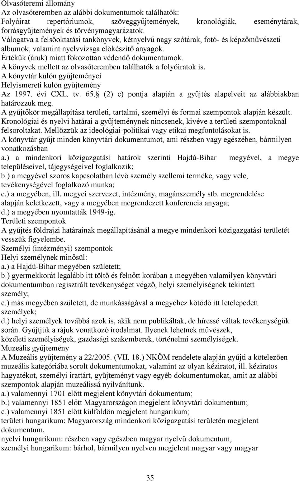 A könyvek mellett az olvasóteremben találhatók a folyóiratok is. A könyvtár külön gyűjteményei Helyismereti külön gyűjtemény Az 1997. évi CXL. tv. 65.