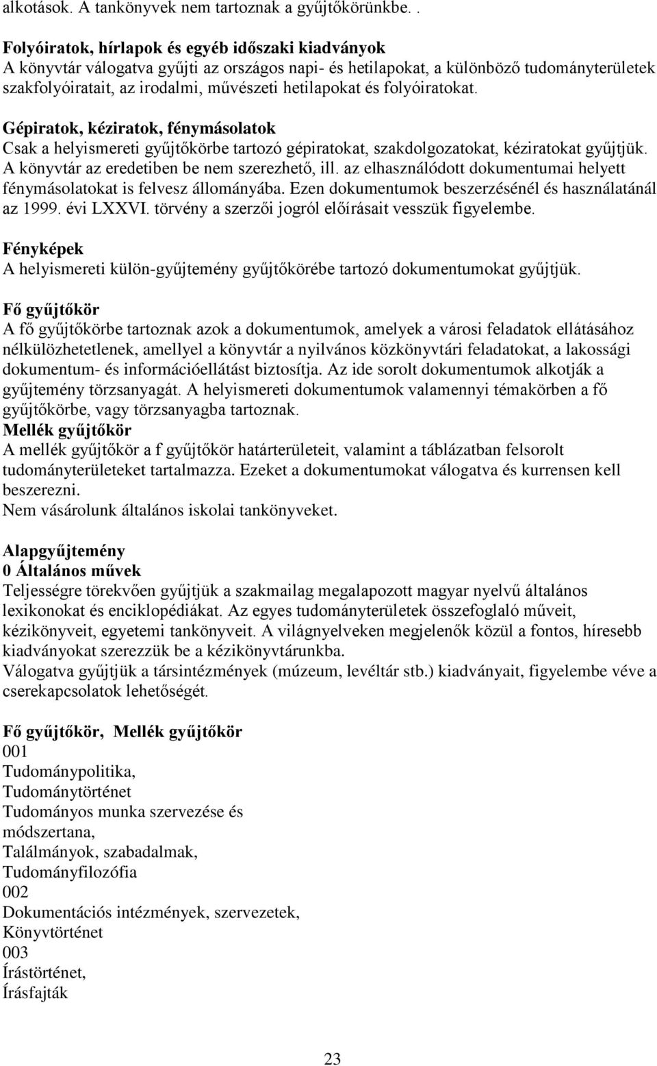 és folyóiratokat. Gépiratok, kéziratok, fénymásolatok Csak a helyismereti gyűjtőkörbe tartozó gépiratokat, szakdolgozatokat, kéziratokat gyűjtjük. A könyvtár az eredetiben be nem szerezhető, ill.