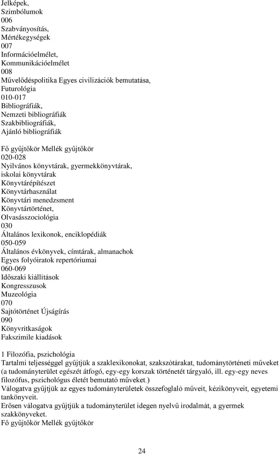 Olvasásszociológia 030 Általános lexikonok, enciklopédiák 050-059 Általános évkönyvek, címtárak, almanachok Egyes folyóiratok repertóriumai 060-069 Időszaki kiállítások Kongresszusok Muzeológia 070