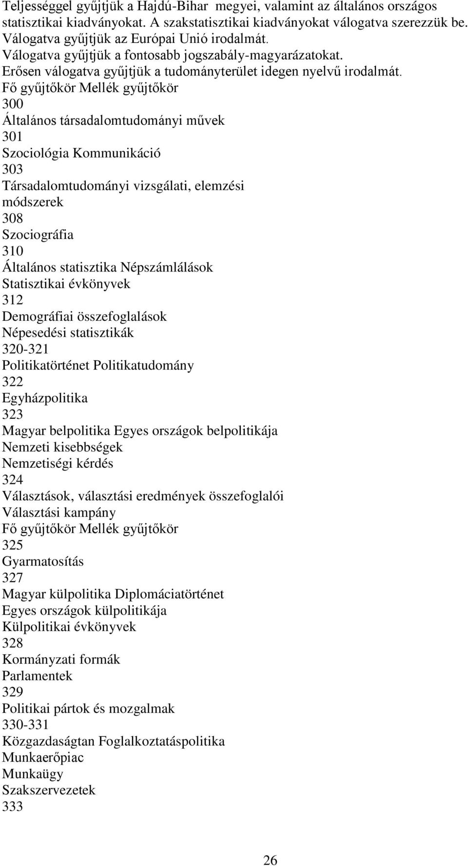 300 Általános társadalomtudományi művek 301 Szociológia Kommunikáció 303 Társadalomtudományi vizsgálati, elemzési módszerek 308 Szociográfia 310 Általános statisztika Népszámlálások Statisztikai