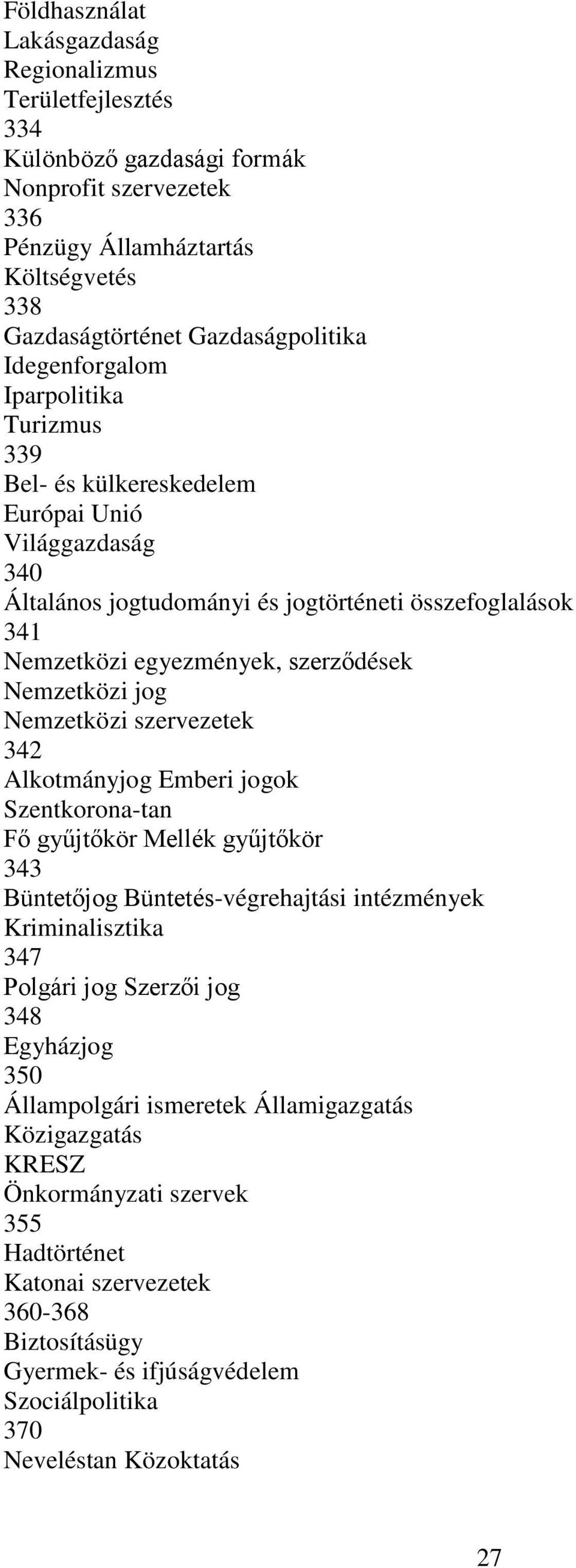 Nemzetközi jog Nemzetközi szervezetek 342 Alkotmányjog Emberi jogok Szentkorona-tan 343 Büntetőjog Büntetés-végrehajtási intézmények Kriminalisztika 347 Polgári jog Szerzői jog 348 Egyházjog 350