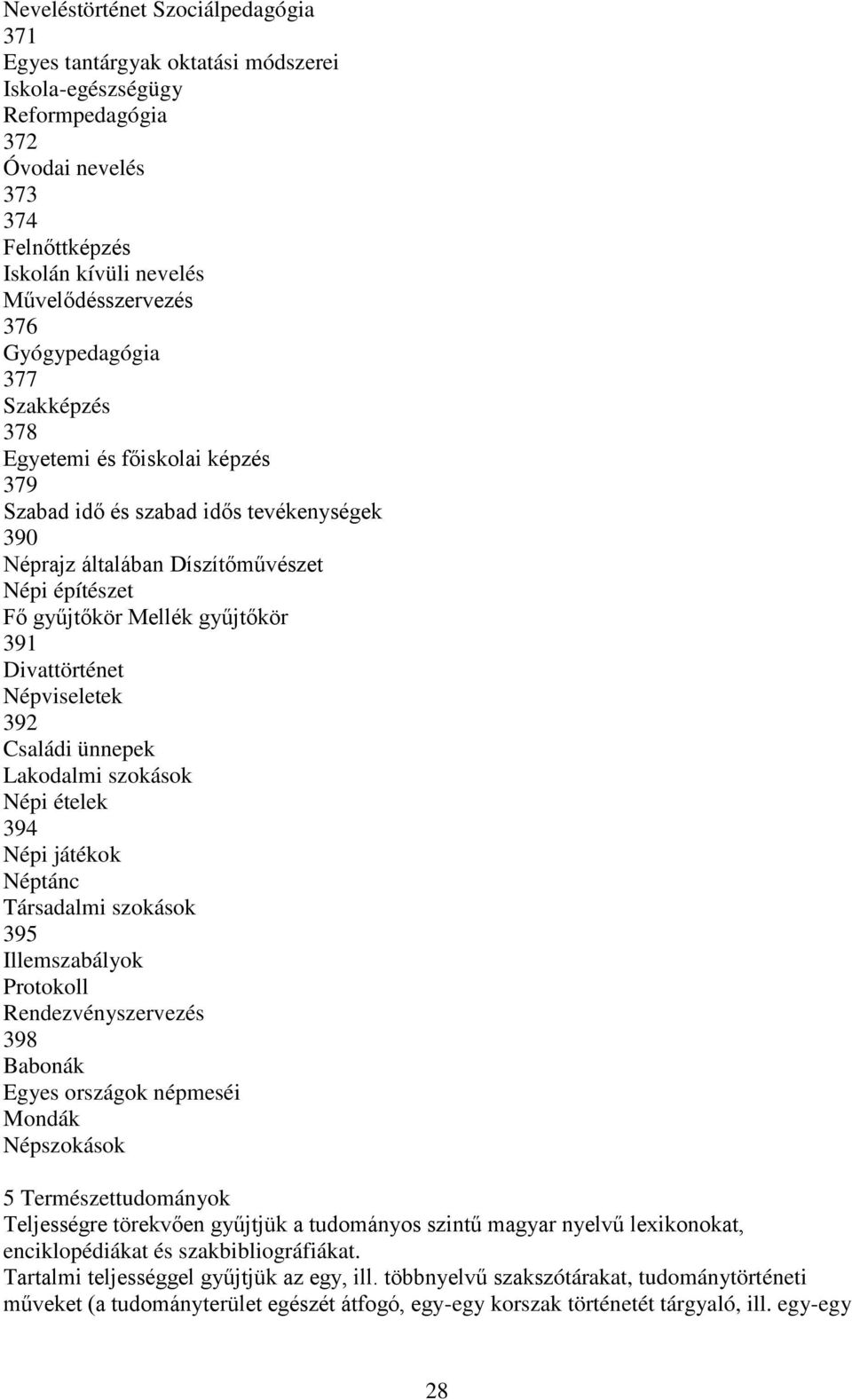 Családi ünnepek Lakodalmi szokások Népi ételek 394 Népi játékok Néptánc Társadalmi szokások 395 Illemszabályok Protokoll Rendezvényszervezés 398 Babonák Egyes országok népmeséi Mondák Népszokások 5