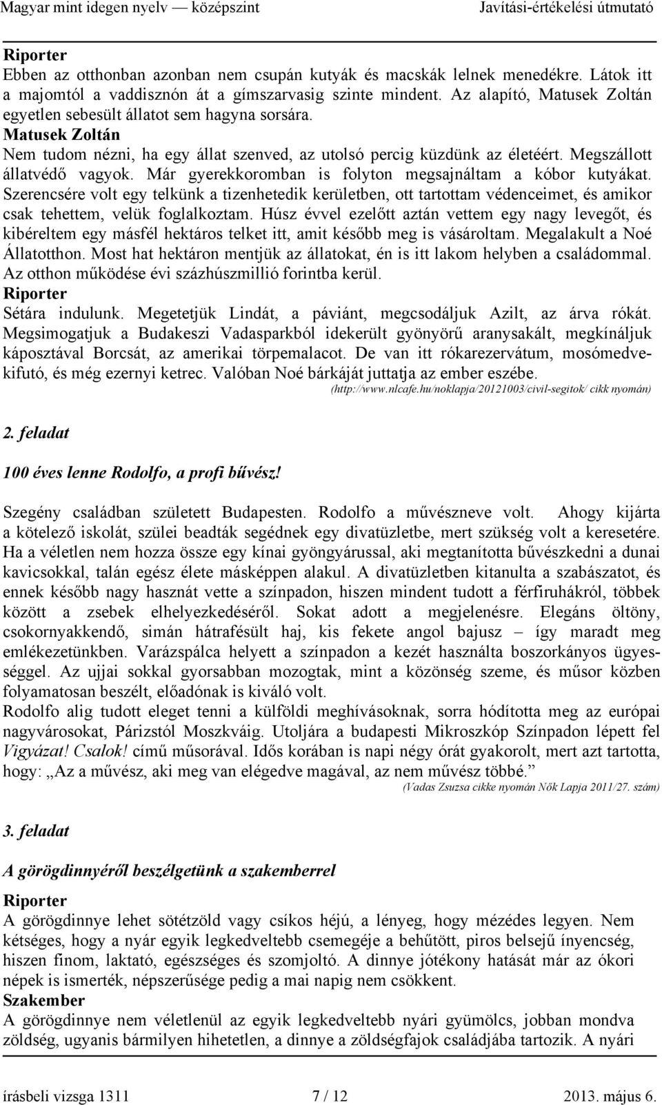 Már gyerekkoromban is folyton megsajnáltam a kóbor kutyákat. Szerencsére volt egy telkünk a tizenhetedik kerületben, ott tartottam védenceimet, és amikor csak tehettem, velük foglalkoztam.