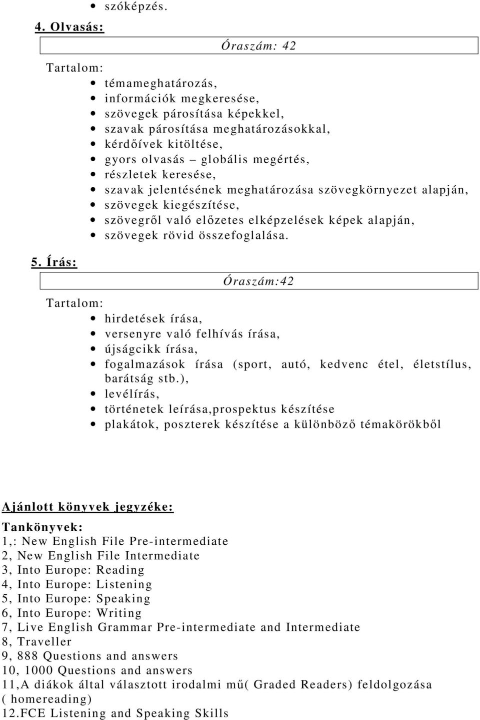 keresése, szavak jelentésének meghatározása szövegkörnyezet alapján, szövegek kiegészítése, szövegről való előzetes elképzelések képek alapján, szövegek rövid összefoglalása. 5.