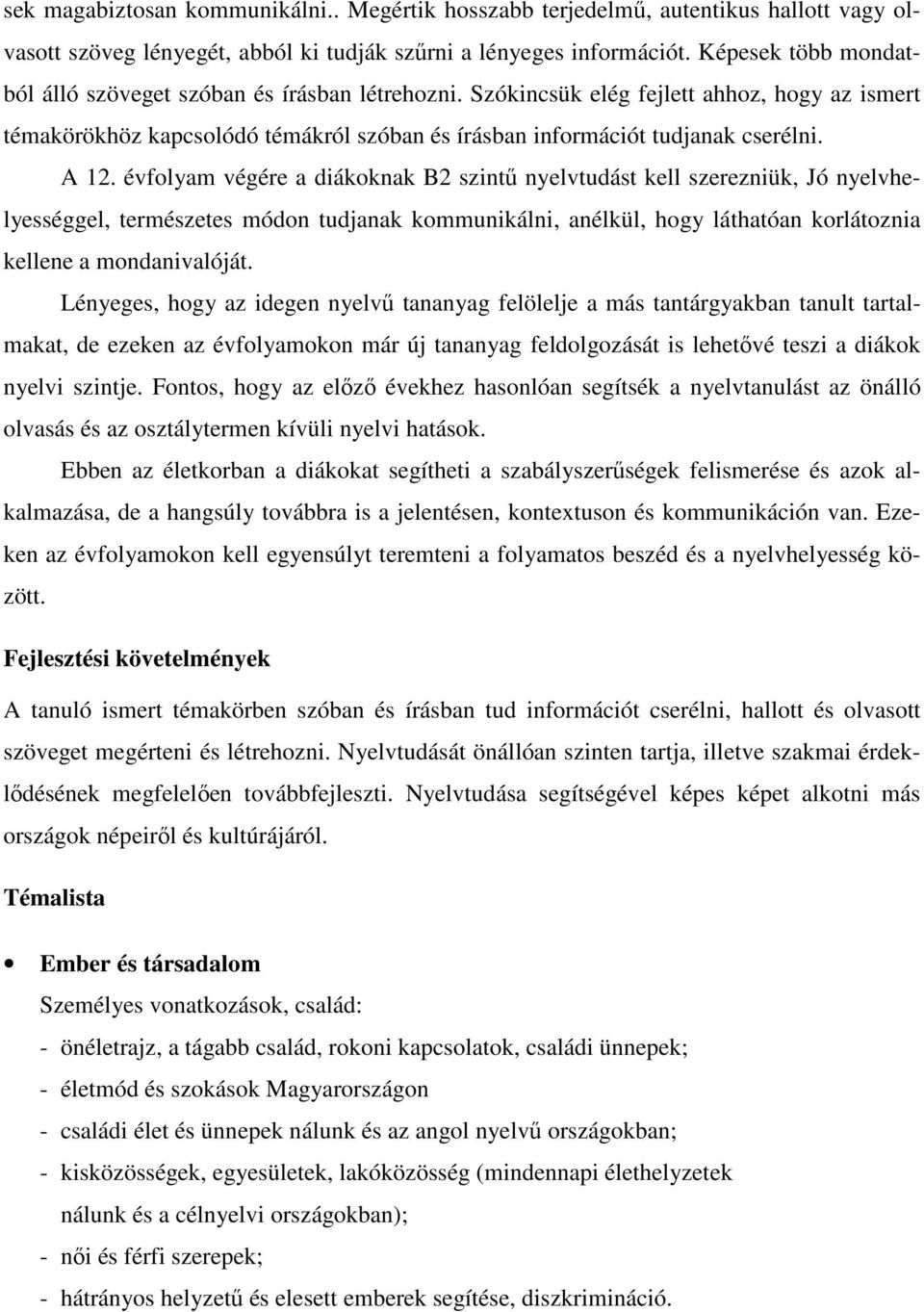 évfolyam végére a diákoknak B2 szintű nyelvtudást kell szerezniük, Jó nyelvhelyességgel, természetes módon tudjanak kommunikálni, anélkül, hogy láthatóan korlátoznia kellene a mondanivalóját.