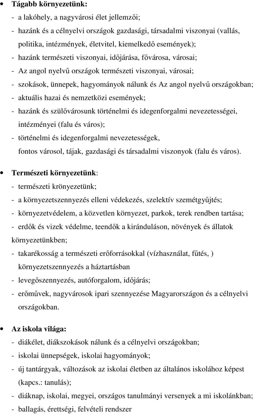 hazai és nemzetközi események; - hazánk és szülővárosunk történelmi és idegenforgalmi nevezetességei, intézményei (falu és város); - történelmi és idegenforgalmi nevezetességek, fontos városol,