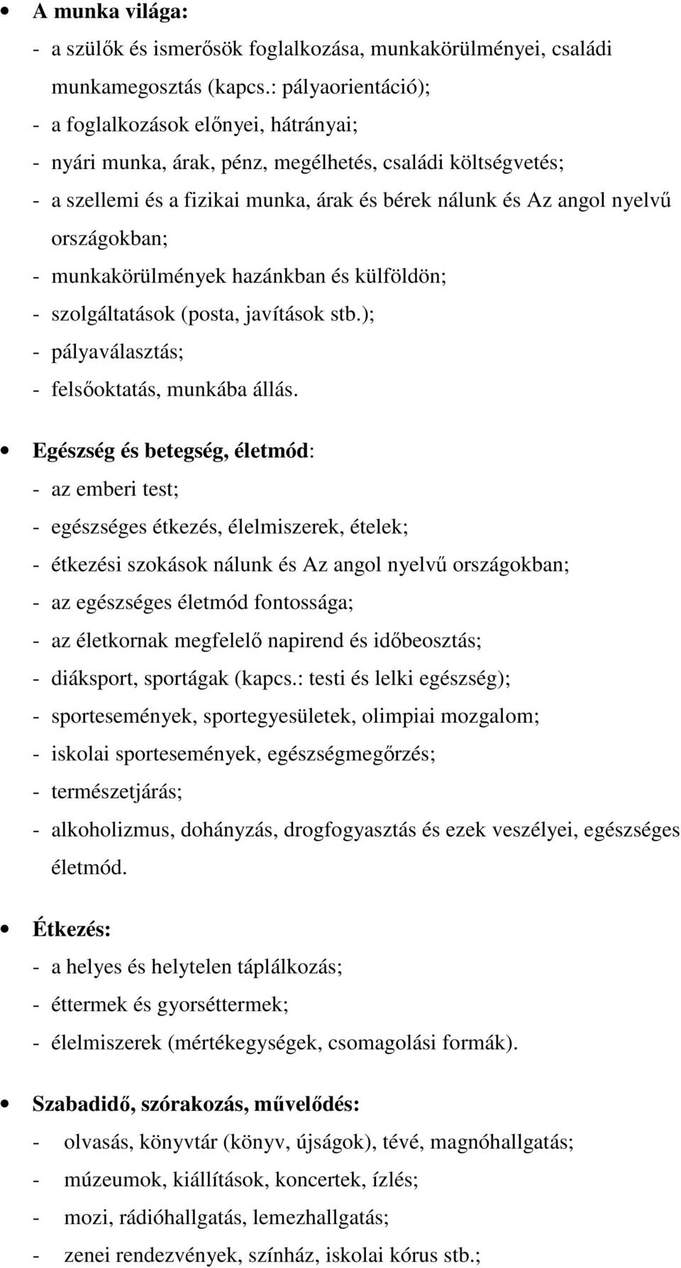 országokban; - munkakörülmények hazánkban és külföldön; - szolgáltatások (posta, javítások stb.); - pályaválasztás; - felsőoktatás, munkába állás.