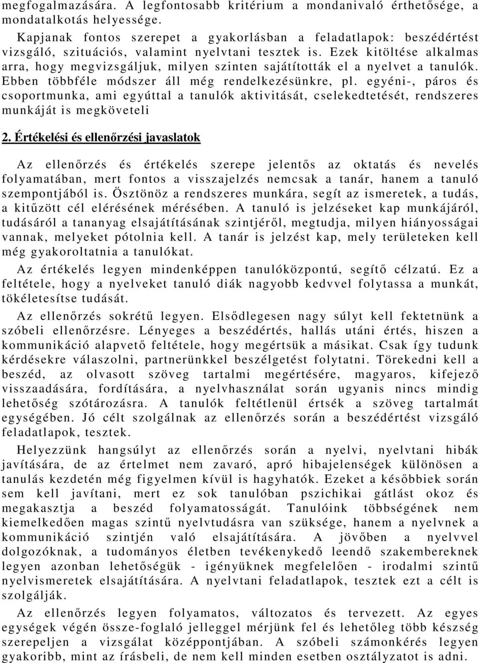 Ezek kitöltése alkalmas arra, hogy megvizsgáljuk, milyen szinten sajátították el a nyelvet a tanulók. Ebben többféle módszer áll még rendelkezésünkre, pl.