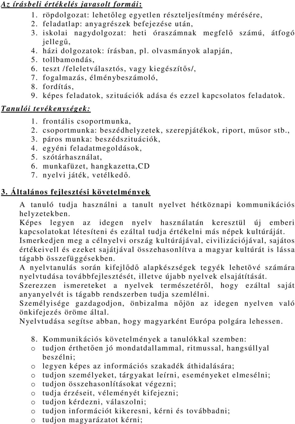 fogalmazás, élménybeszámoló, 8. fordítás, 9. képes feladatok, szituációk adása és ezzel kapcsolatos feladatok. Tanulói tevékenységek: 1. frontális csoportmunka, 2.