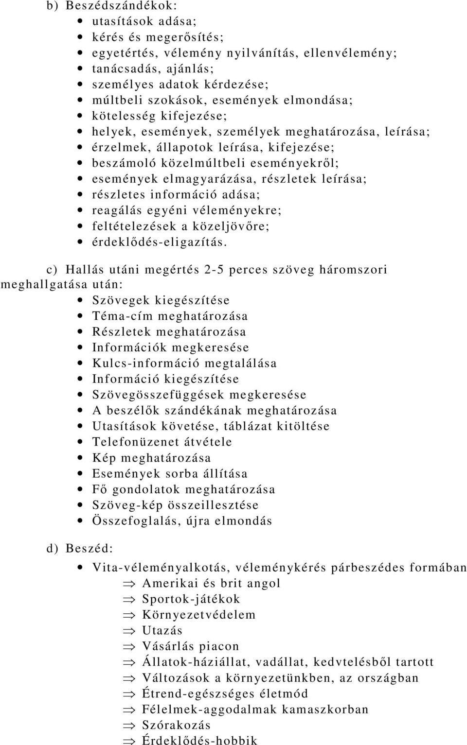 részletes információ adása; reagálás egyéni véleményekre; feltételezések a közeljövőre; érdeklődés-eligazítás.