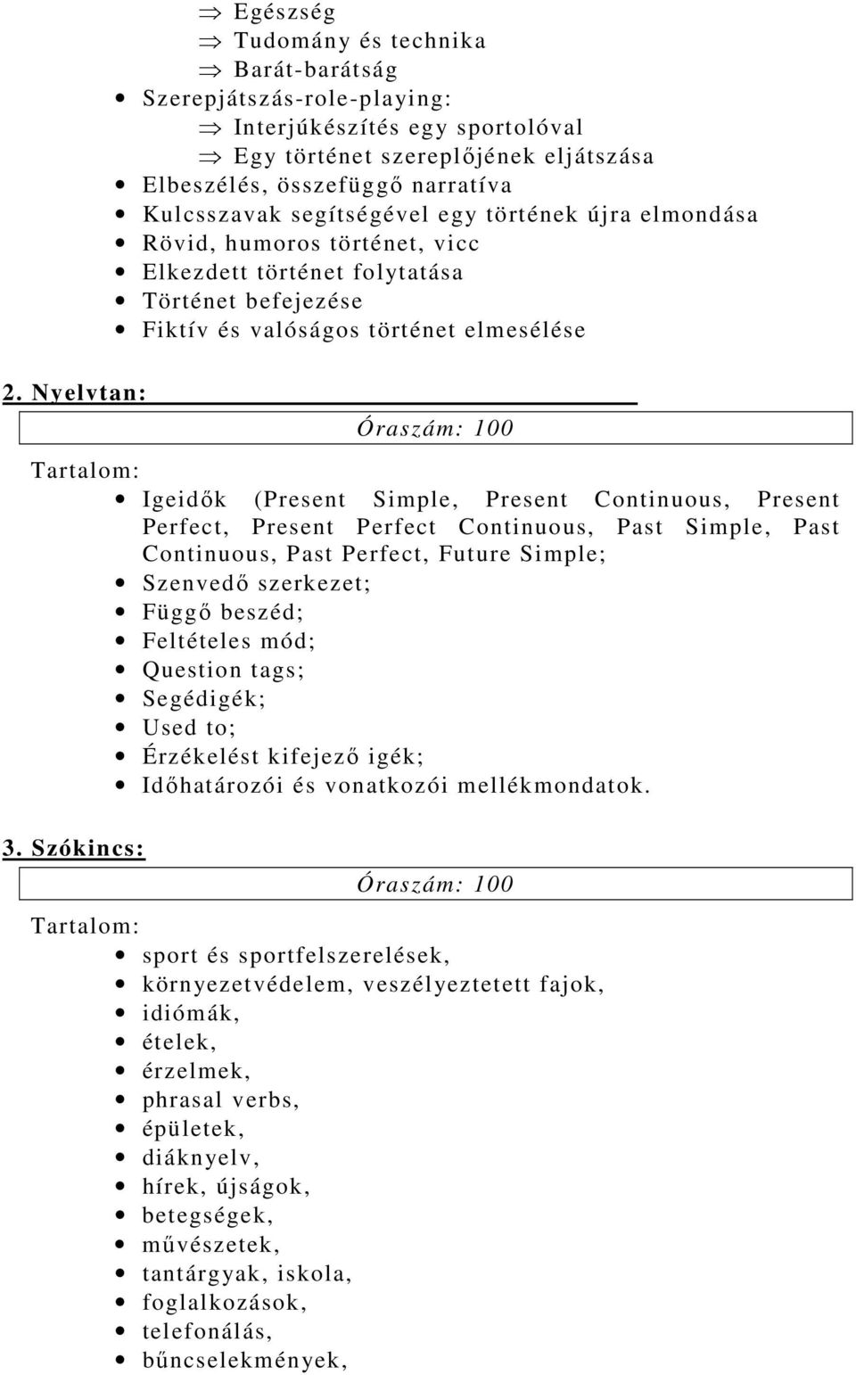 Igeidők (Present Simple, Present Continuous, Present Perfect, Present Perfect Continuous, Past Simple, Past Continuous, Past Perfect, Future Simple; Szenvedő szerkezet; Függő beszéd; Feltételes mód;