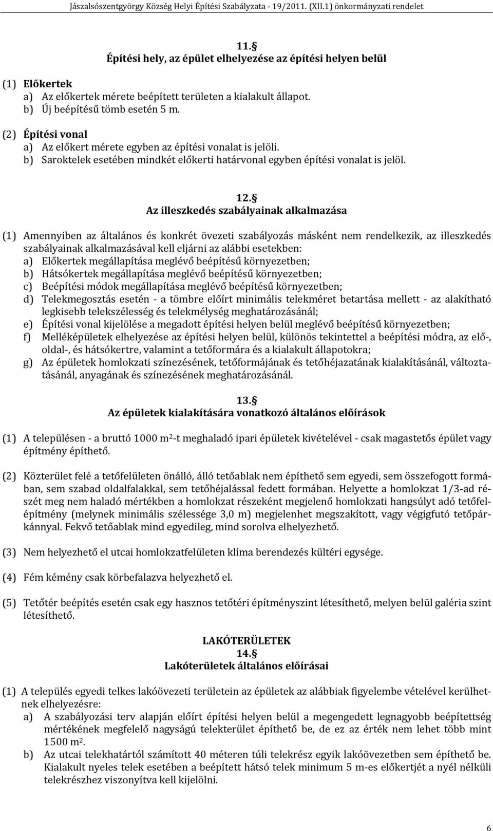 Az illeszkedés szabályainak alkalmazása (1) Amennyiben az általános és konkrét övezeti szabályozás másként nem rendelkezik, az illeszkedés szabályainak alkalmazásával kell eljárni az alábbi