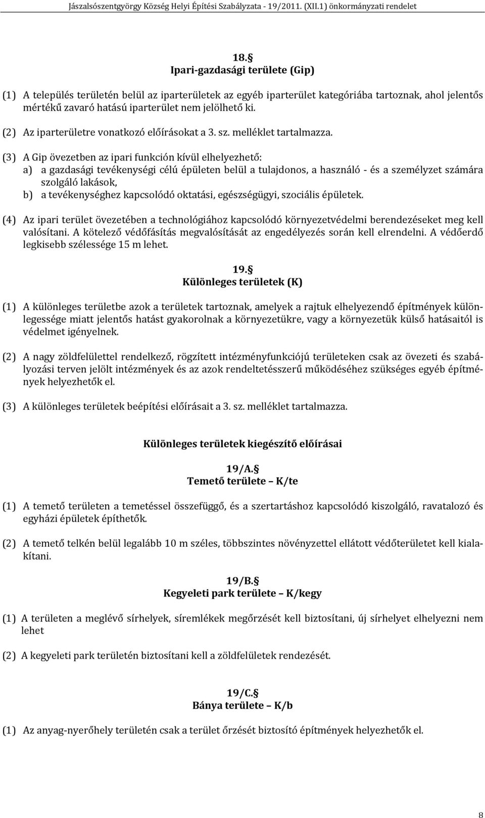 (3) A Gip övezetben az ipari funkción kívül elhelyezhető: a) a gazdasági tevékenységi célú épületen belül a tulajdonos, a használó és a személyzet számára szolgáló lakások, b) a tevékenységhez