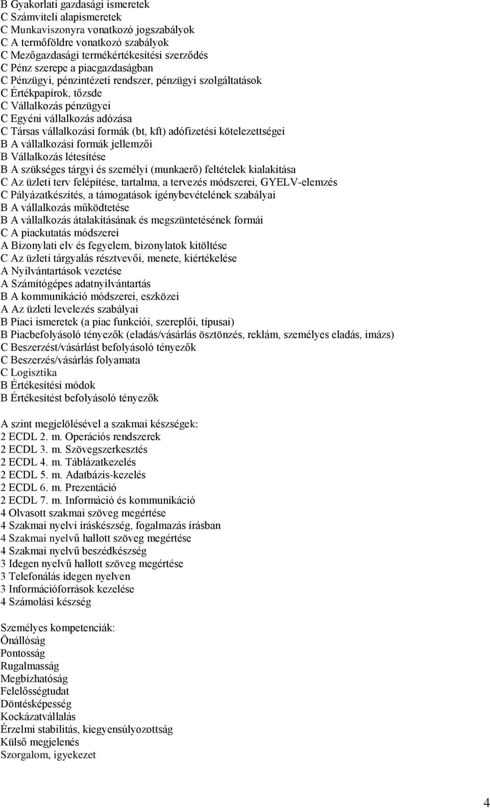 adófizetési kötelezettségei B A vállalkozási formák jellemzői B Vállalkozás létesítése B A szükséges tárgyi és személyi (munkaerő) feltételek kialakítása C Az üzleti terv felépítése, tartalma, a