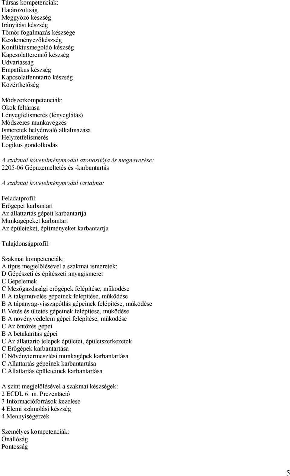 gondolkodás A szakmai követelménymodul azonosítója és megnevezése: 2205-06 Gépüzemeltetés és -karbantartás A szakmai követelménymodul tartalma: Feladatprofil: Erőgépet karbantart Az állattartás