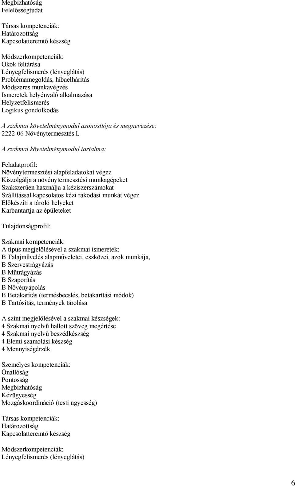 A szakmai követelménymodul tartalma: Feladatprofil: Növénytermesztési alapfeladatokat végez Kiszolgálja a növénytermesztési munkagépeket Szakszerűen használja a kéziszerszámokat Szállítással
