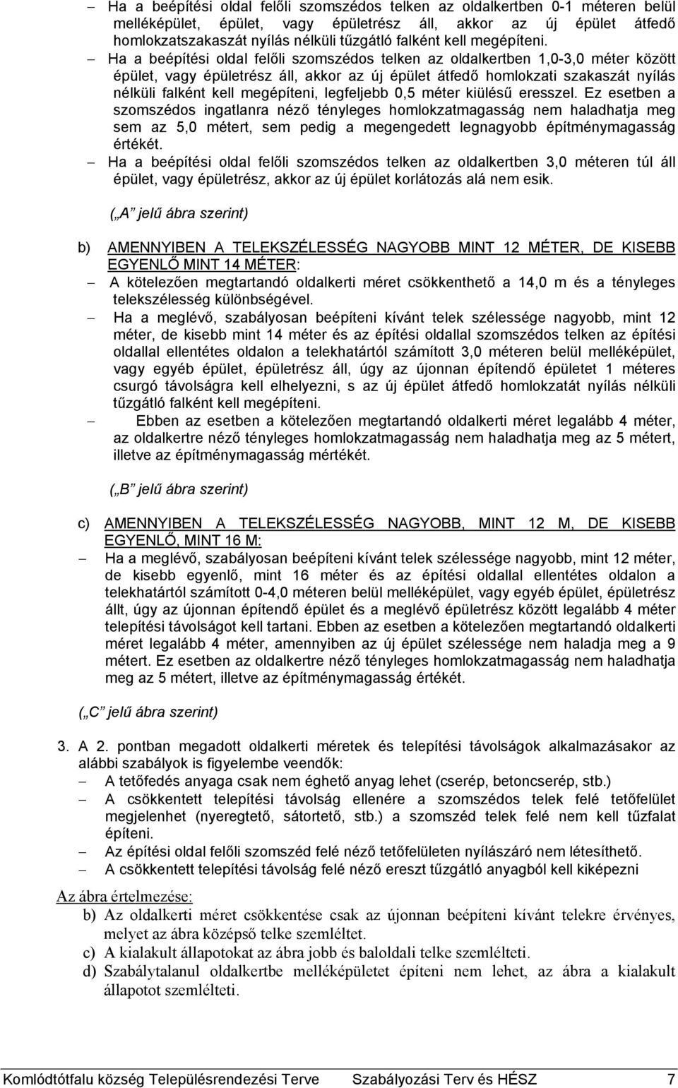 Ha a beépítési oldal felőli szomszédos telken az oldalkertben 1,0-3,0 méter között épület, vagy épületrész áll, akkor az új épület átfedő homlokzati szakaszát nyílás nélküli falként kell megépíteni,