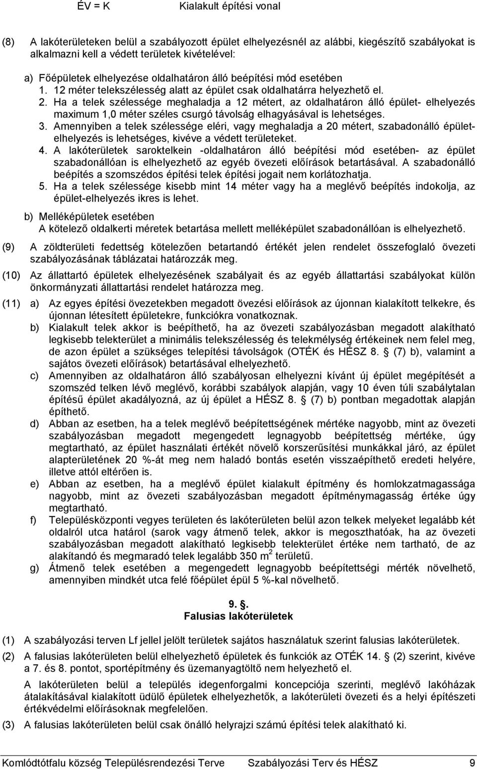 Ha a telek szélessége meghaladja a 12 métert, az oldalhatáron álló épület- elhelyezés maximum 1,0 méter széles csurgó távolság elhagyásával is lehetséges. 3.