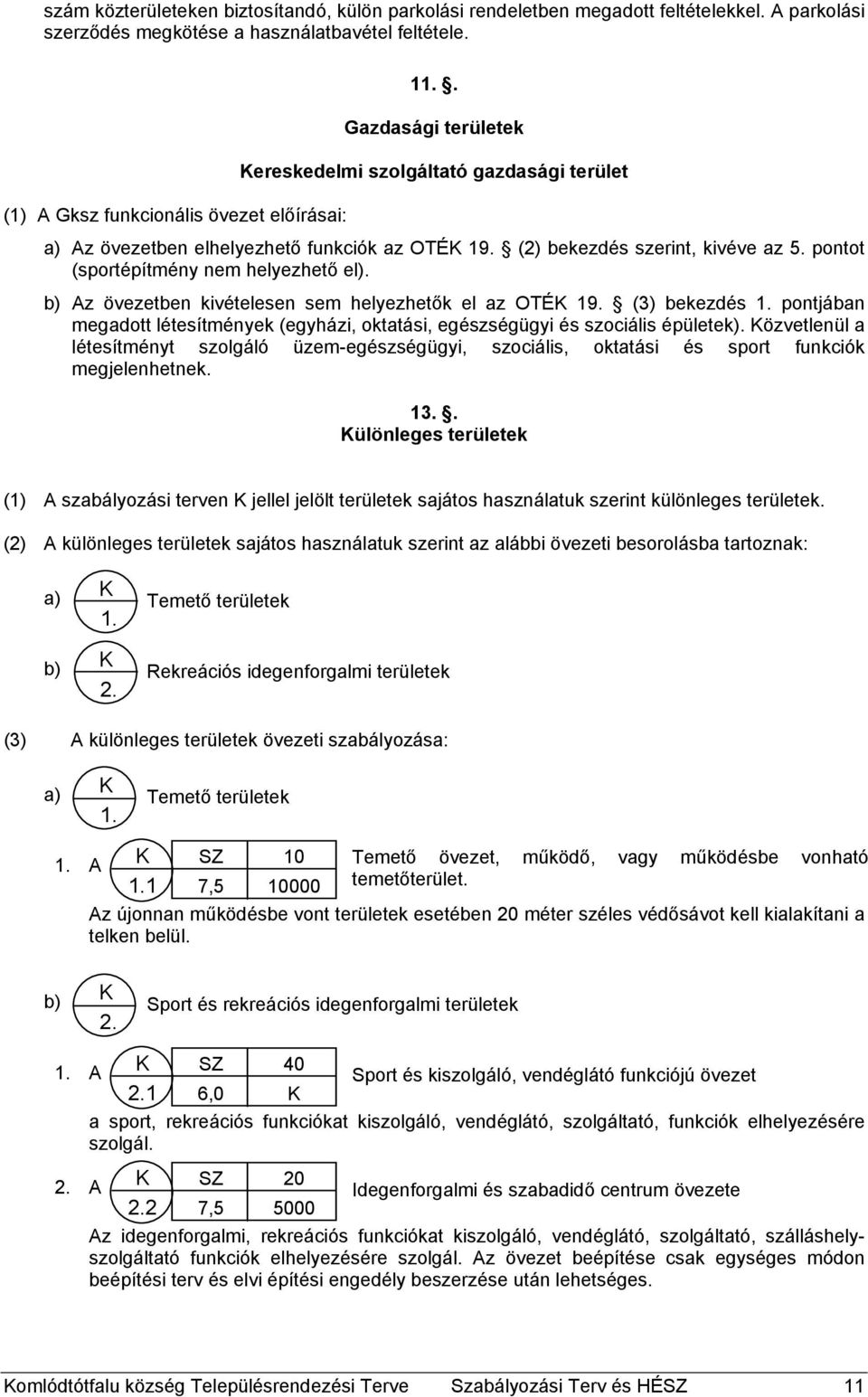 b) Az övezetben kivételesen sem helyezhetők el az OTÉK 19. (3) bekezdés 1. pontjában megadott létesítmények (egyházi, oktatási, egészségügyi és szociális épületek).