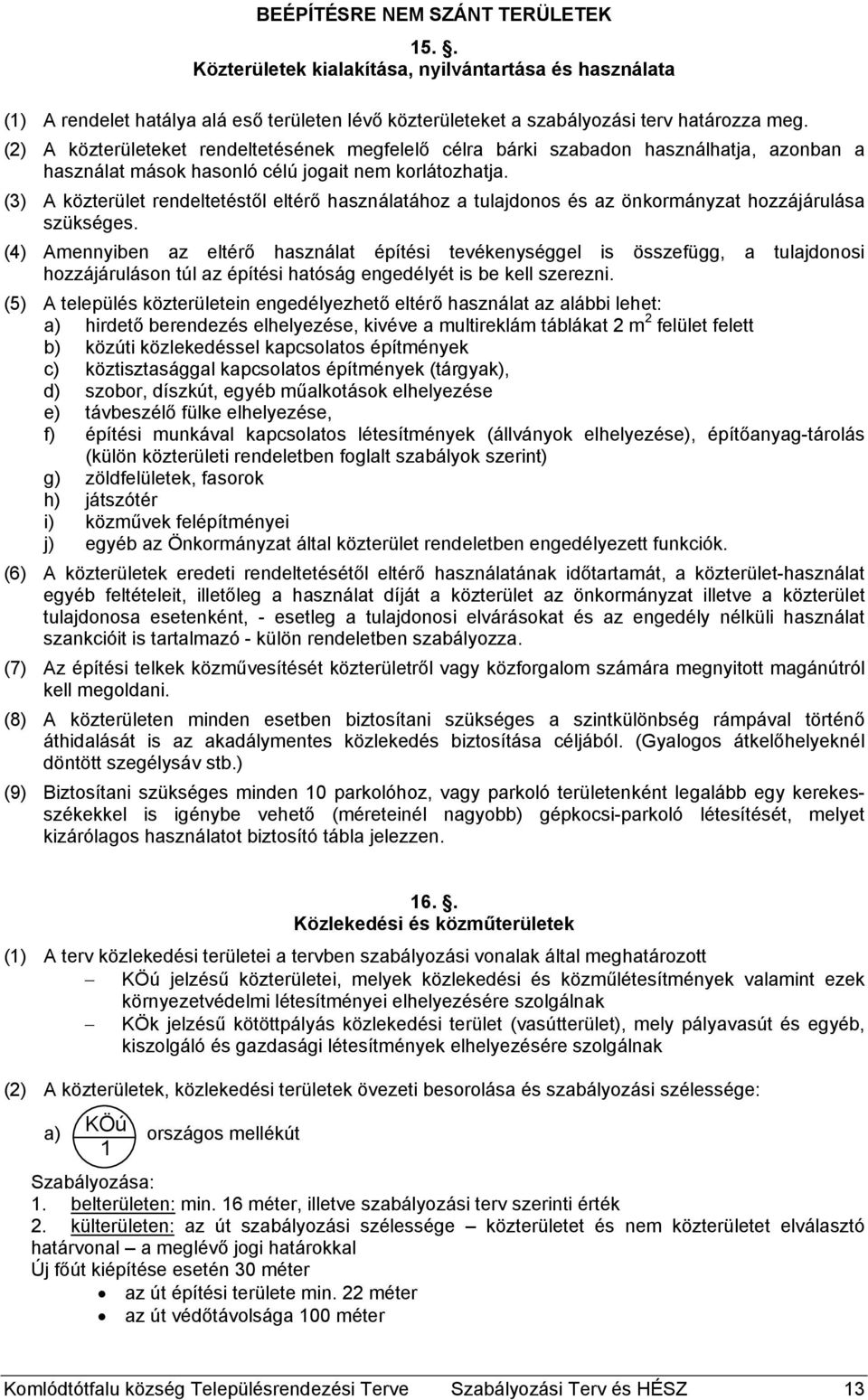 (3) A közterület rendeltetéstől eltérő használatához a tulajdonos és az önkormányzat hozzájárulása szükséges.