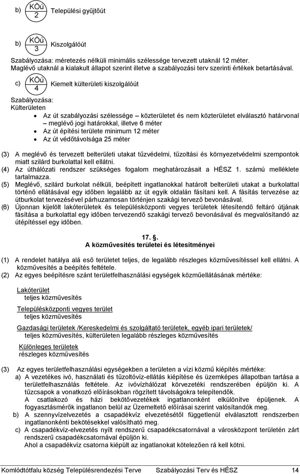 c) KÖú 4 Kiemelt külterületi kiszolgálóút Szabályozása: Külterületen Az út szabályozási szélessége közterületet és nem közterületet elválasztó határvonal meglévő jogi határokkal, illetve 6 méter Az