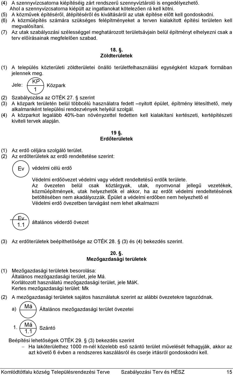(6) A közműépítés számára szükséges felépítményeket a terven kialakított építési területen kell megvalósítani.