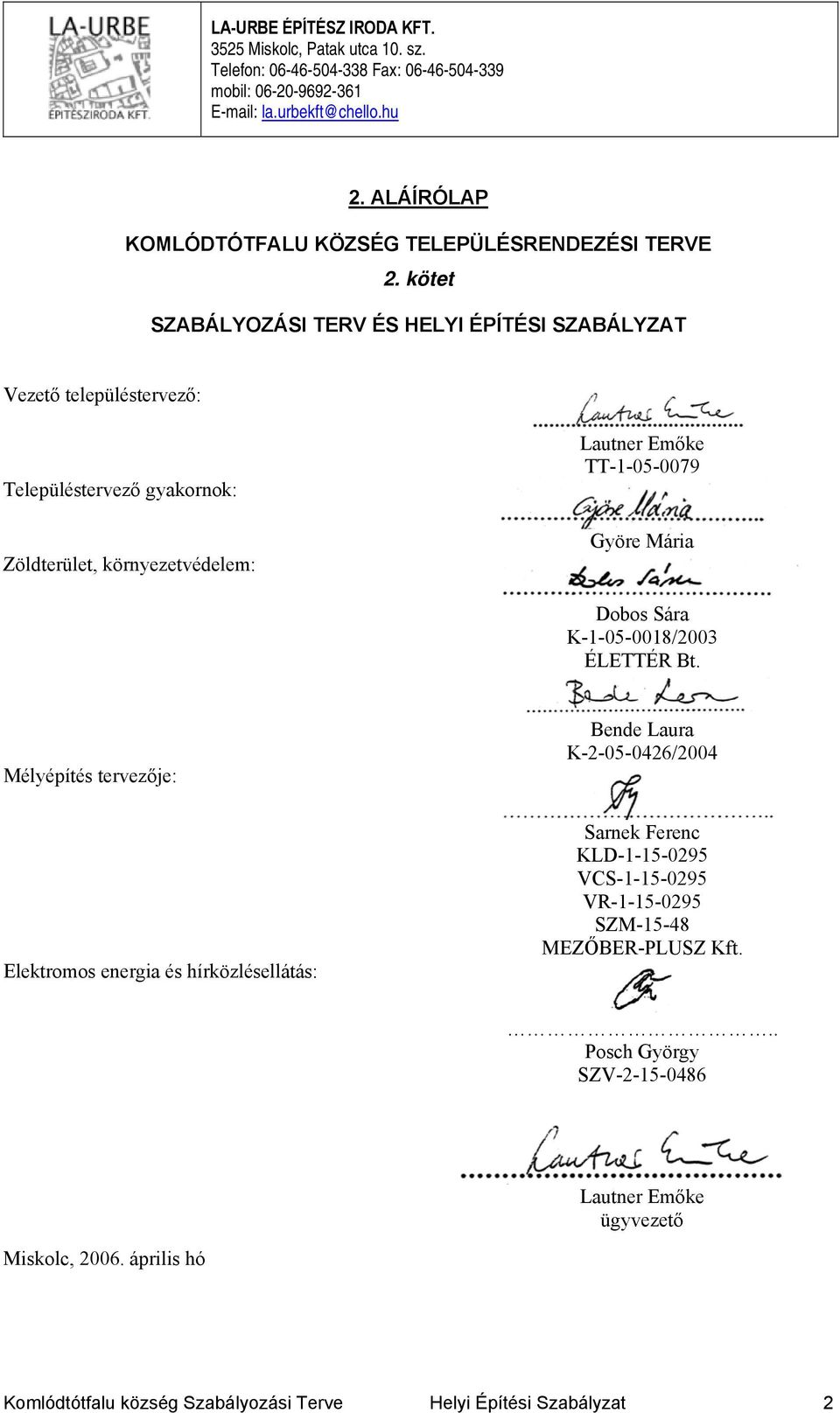 kötet SZABÁLYOZÁSI TERV ÉS HELYI ÉPÍTÉSI SZABÁLYZAT Vezető településtervező: Településtervező gyakornok: Zöldterület, környezetvédelem: Lautner Emőke TT-1-05-0079 Györe Mária Dobos Sára