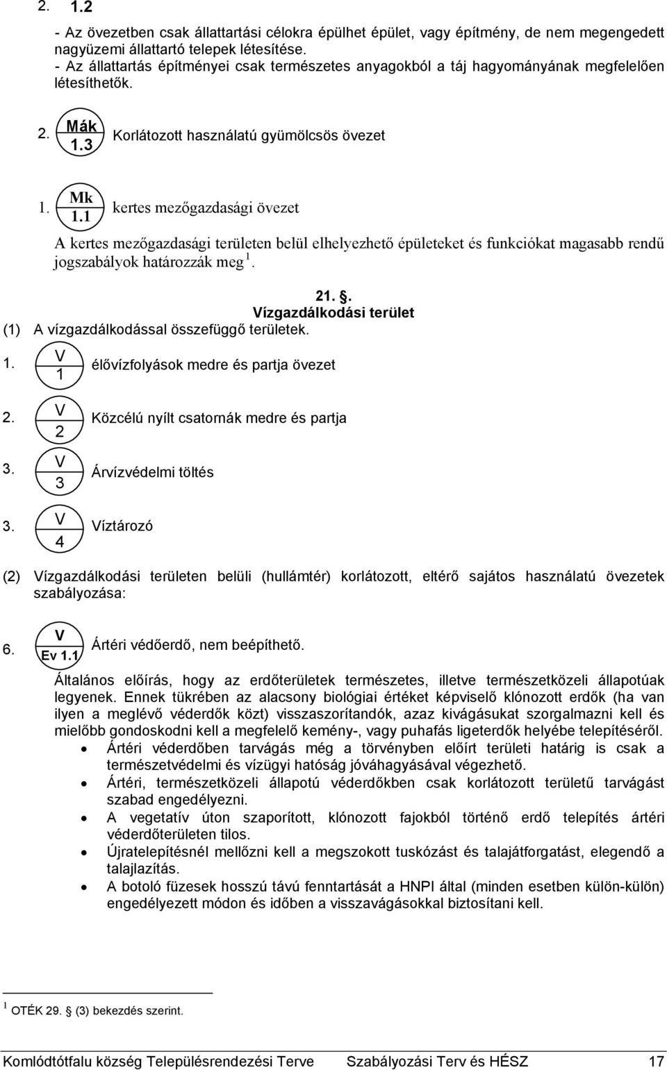 1 kertes mezőgazdasági övezet A kertes mezőgazdasági területen belül elhelyezhető épületeket és funkciókat magasabb rendű jogszabályok határozzák meg 1. 21.