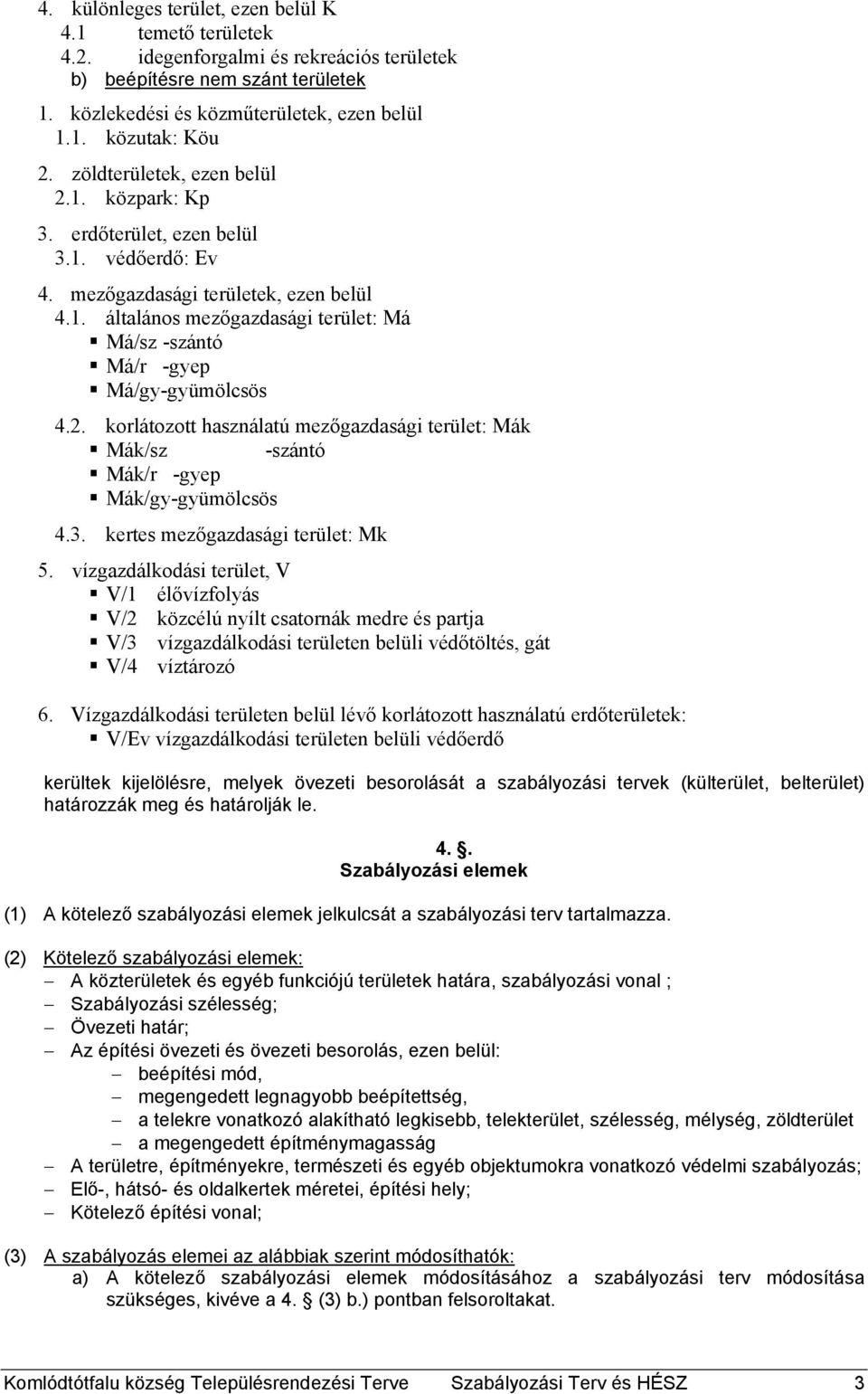 2. korlátozott használatú mezőgazdasági terület: Mák Mák/sz -szántó Mák/r -gyep Mák/gy-gyümölcsös 4.3. kertes mezőgazdasági terület: Mk 5.