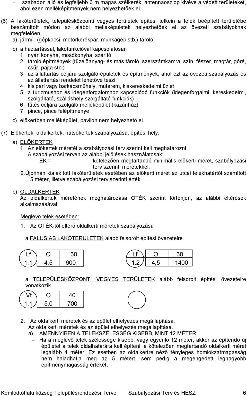jármű- (gépkocsi, motorkerékpár, munkagép stb.) tároló b) a háztartással, lakófunkcióval kapcsolatosan 1. nyári konyha, mosókonyha, szárító 2.