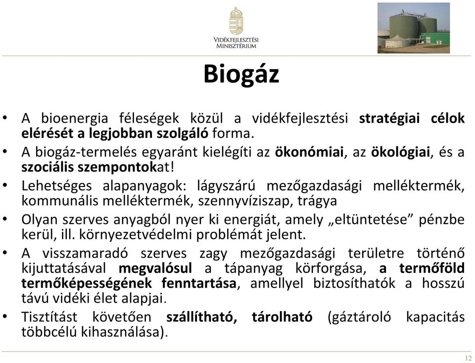 Lehetséges alapanyagok: lágyszárú mezőgazdasági melléktermék, kommunális melléktermék, szennyvíziszap, trágya Olyan szerves anyagból nyer ki energiát, amely eltüntetése pénzbe