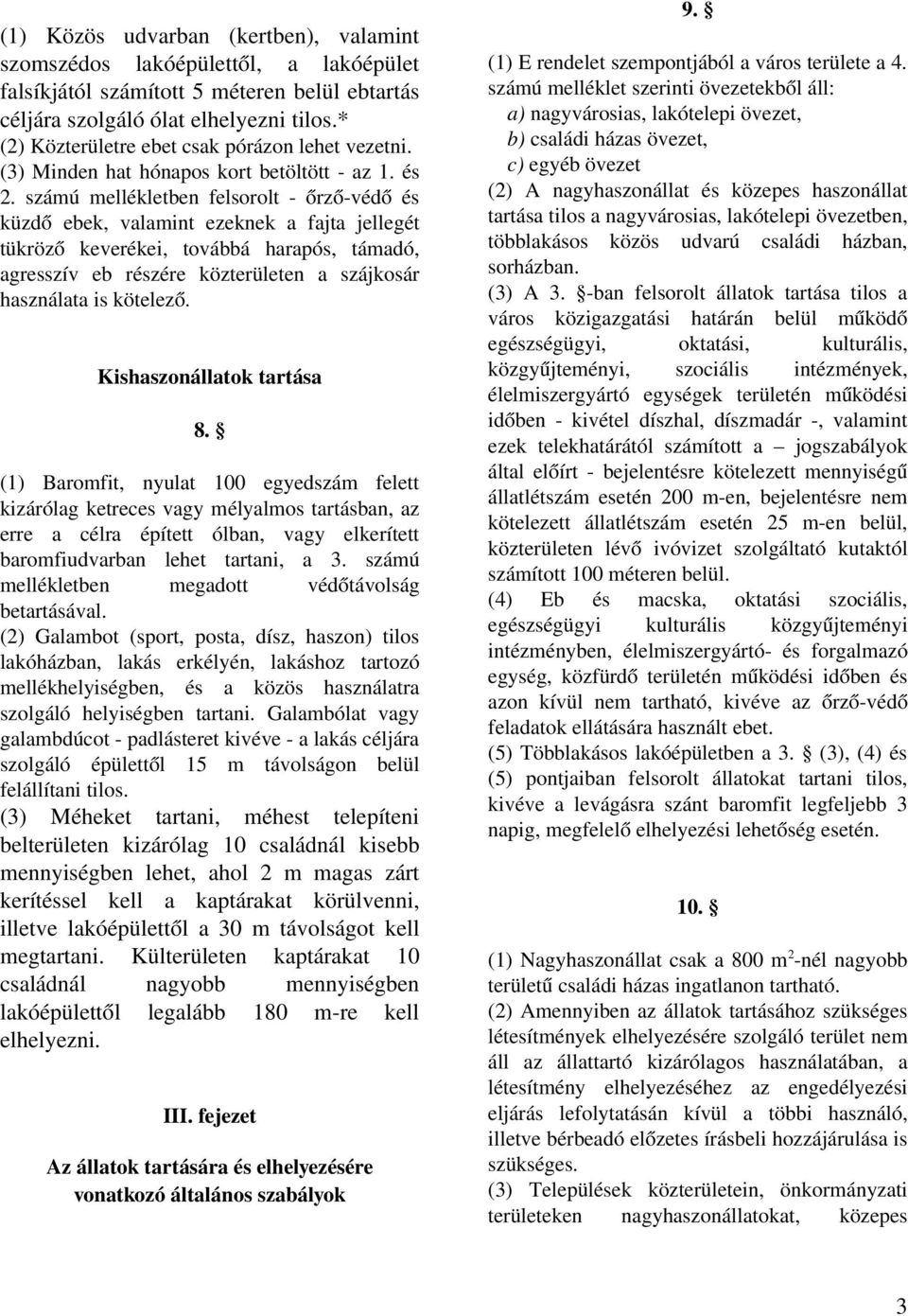 számú mellékletben felsorolt őrző védő és küzdő ebek, valamint ezeknek a fajta jellegét tükröző keverékei, továbbá harapós, támadó, agresszív eb részére közterületen a szájkosár használata is