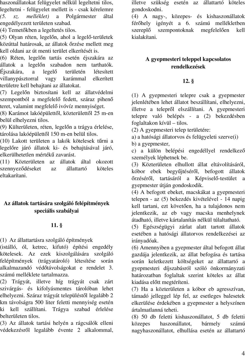 (6) Réten, legelőn tartás esetén éjszakára az állatok a legelőn szabadon nem tarthatók.