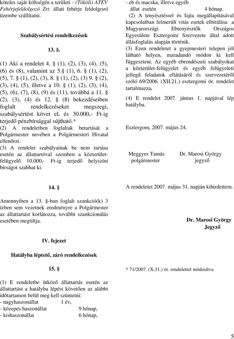 (1), (2), (3), (4), (5), (6), (7), (8), (9) és (11), továbbá a 11. (2), (3), (4) és 12. (8) bekezdéseiben foglalt rendelkezéseket megszegi, szabálysértést követ el, és 30.