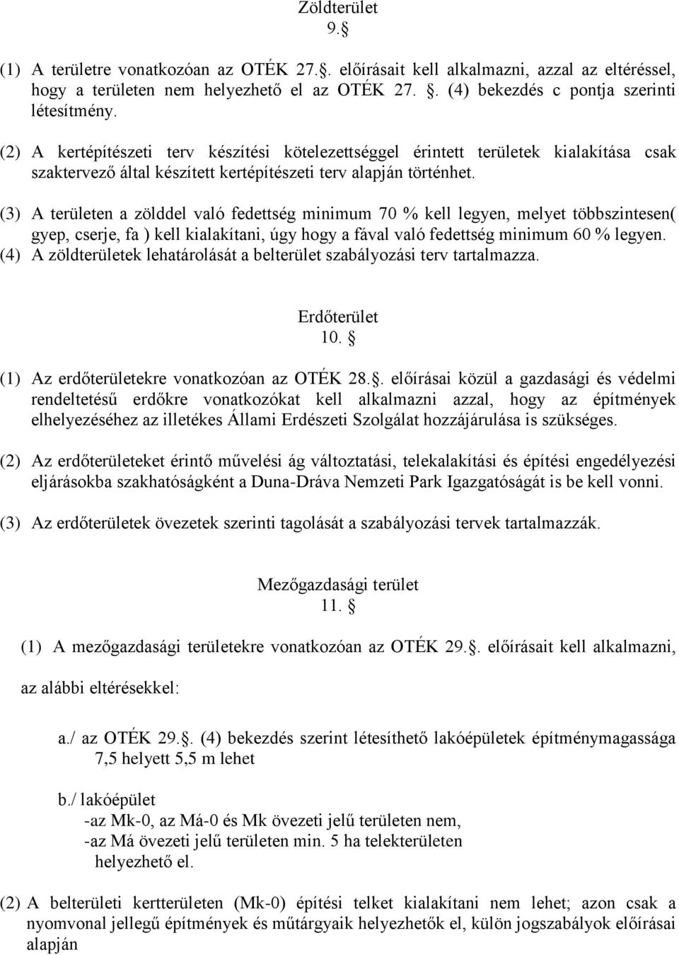 (3) A területen a zölddel való fedettség minimum 70 % kell legyen, melyet többszintesen( gyep, cserje, fa ) kell kialakítani, úgy hogy a fával való fedettség minimum 60 % legyen.