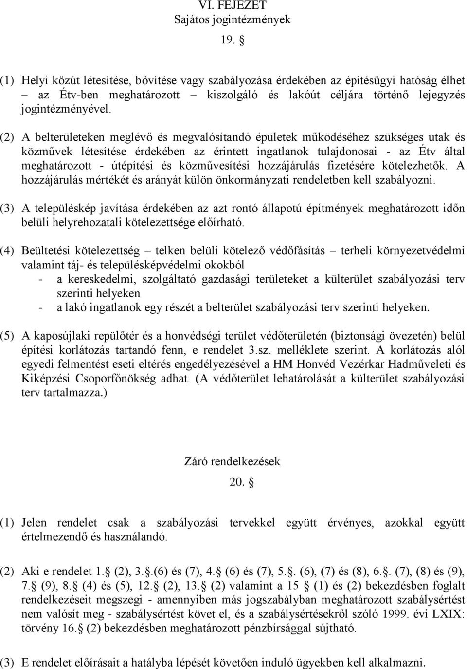 (2) A belterületeken meglévő és megvalósítandó épületek működéséhez szükséges utak és közművek létesítése érdekében az érintett ingatlanok tulajdonosai - az Étv által meghatározott - útépítési és