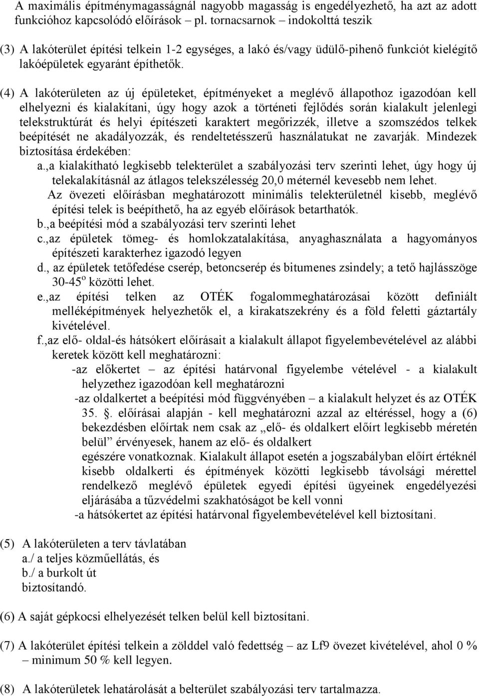 (4) A lakóterületen az új épületeket, építményeket a meglévő állapothoz igazodóan kell elhelyezni és kialakítani, úgy hogy azok a történeti fejlődés során kialakult jelenlegi telekstruktúrát és helyi