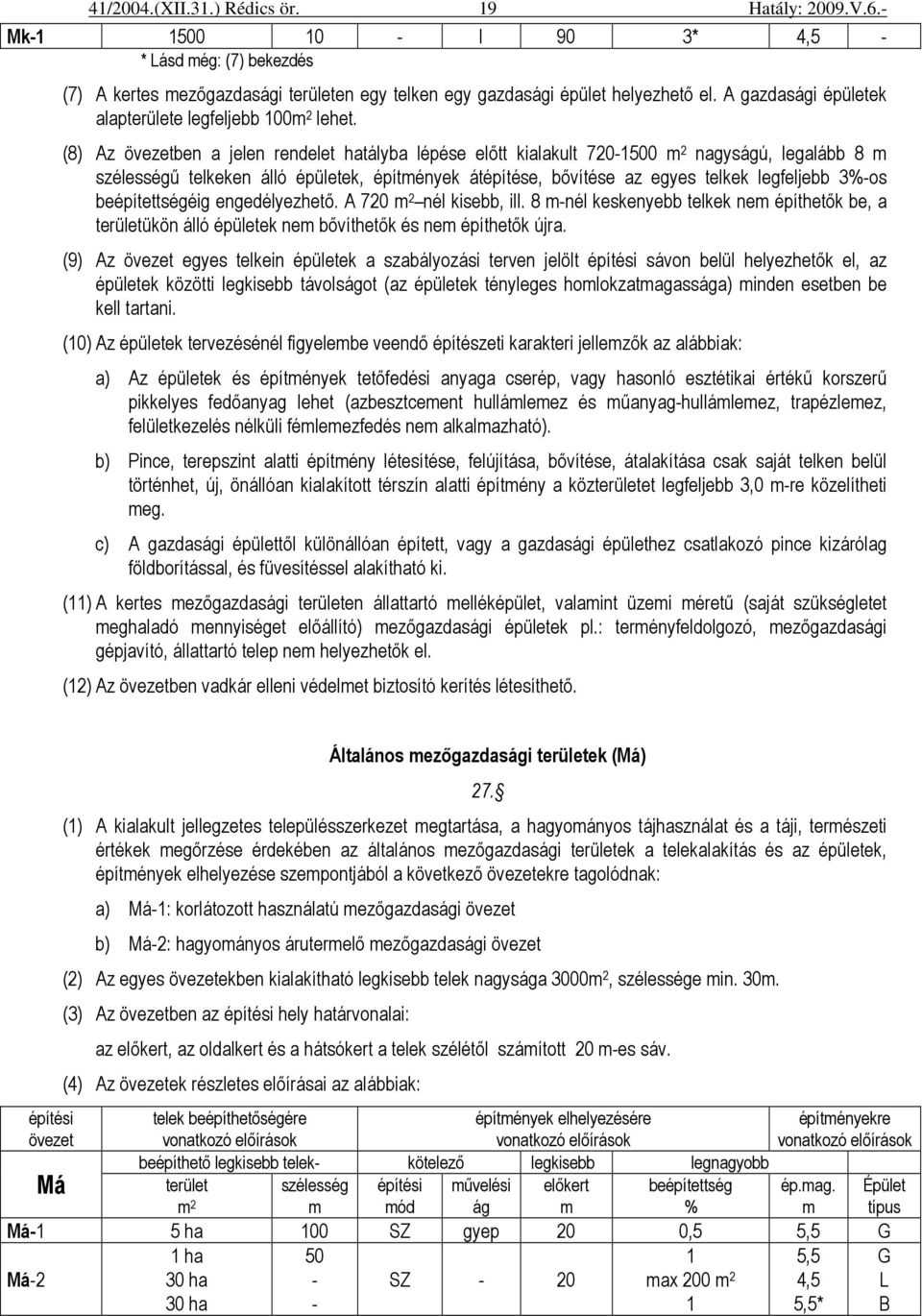 beépítettségéig engedélyezhetı. A 720 m 2 nél kisebb, ill. 8 m-nél keskenyebb telkek nem építhetık be, a területükön álló épületek nem bıvíthetık és nem építhetık újra.