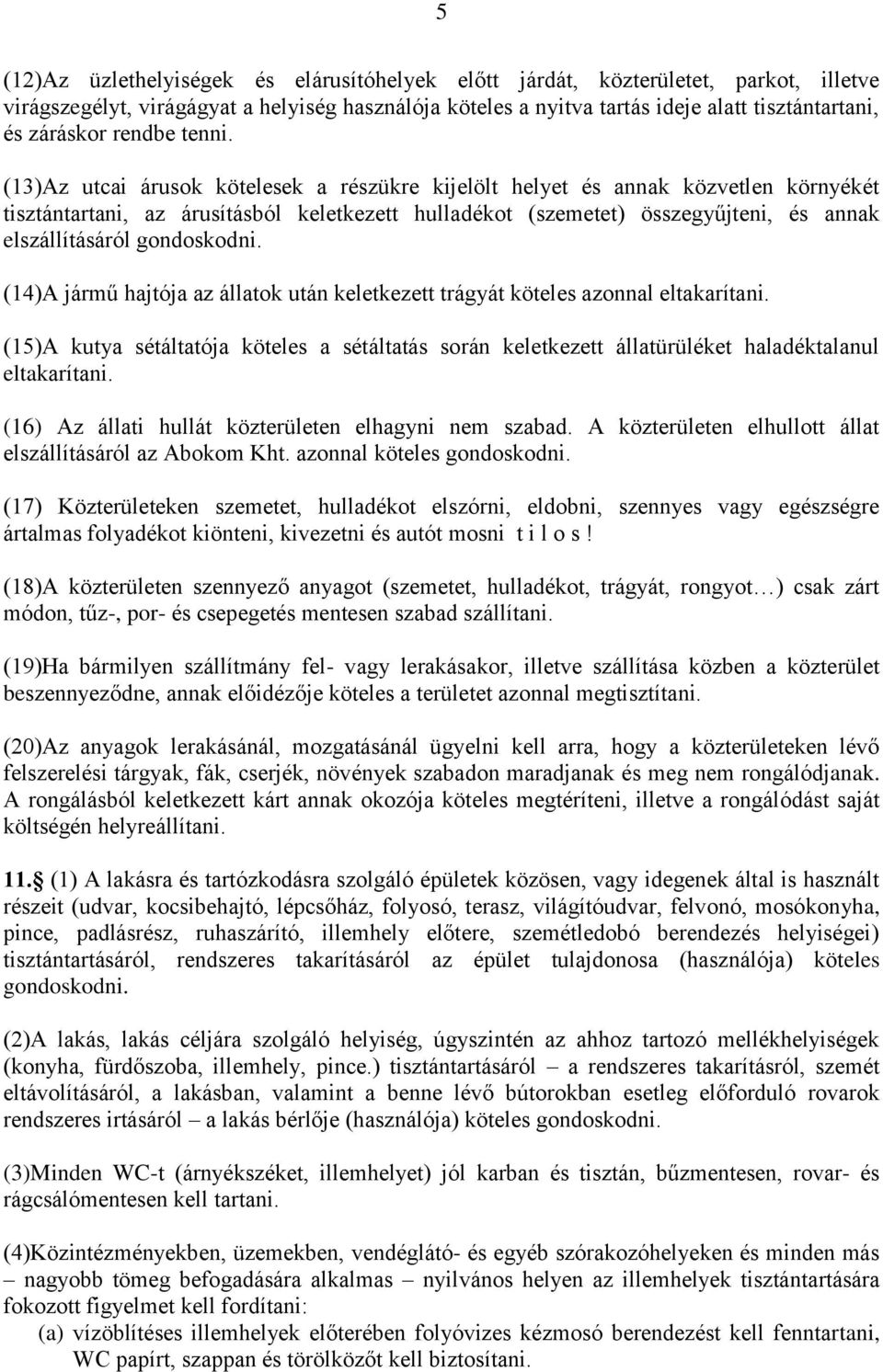 (13)Az utcai árusok kötelesek a részükre kijelölt helyet és annak közvetlen környékét tisztántartani, az árusításból keletkezett hulladékot (szemetet) összegyűjteni, és annak elszállításáról