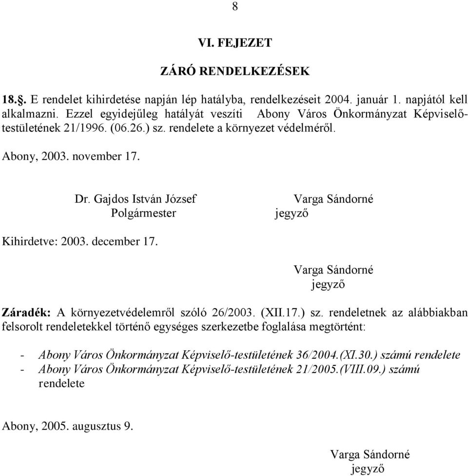 Gajdos István József Polgármester Varga Sándorné jegyző Kihirdetve: 2003. december 17. Varga Sándorné jegyző Záradék: A környezetvédelemről szóló 26/2003. (XII.17.) sz.