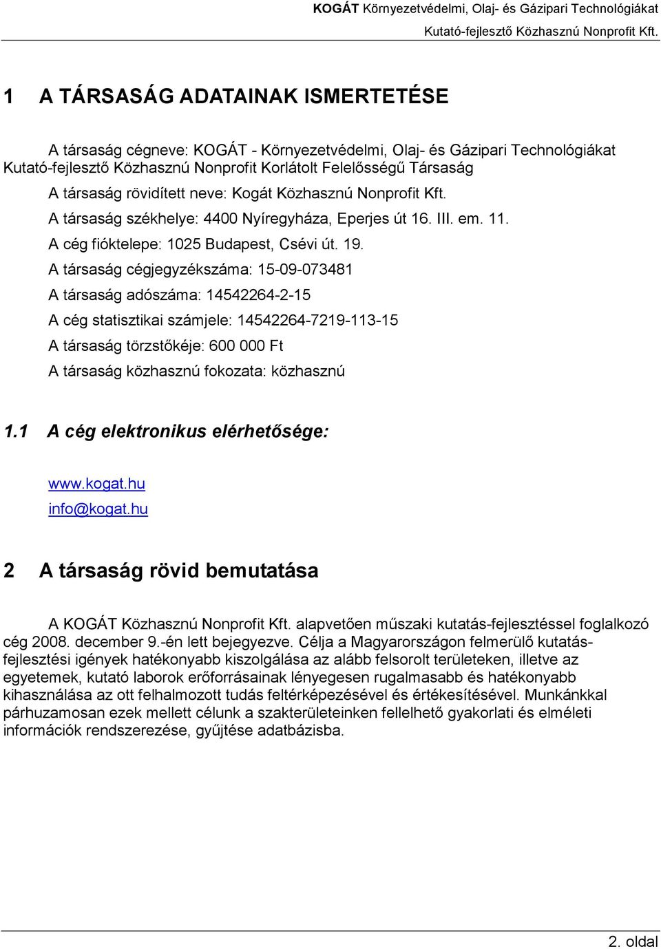 A társaság cégjegyzékszáma: 15-09-073481 A társaság adószáma: 14542264-2-15 A cég statisztikai számjele: 14542264-7219-113-15 A társaság törzstıkéje: 600 000 Ft A társaság közhasznú fokozata: