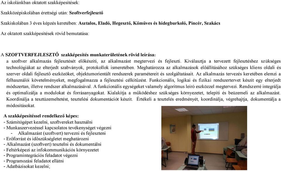 fejleszti. Kiválasztja a tervezett fejlesztéshez szükséges technológiákat az elterjedt szabványok, protokollok ismeretében.