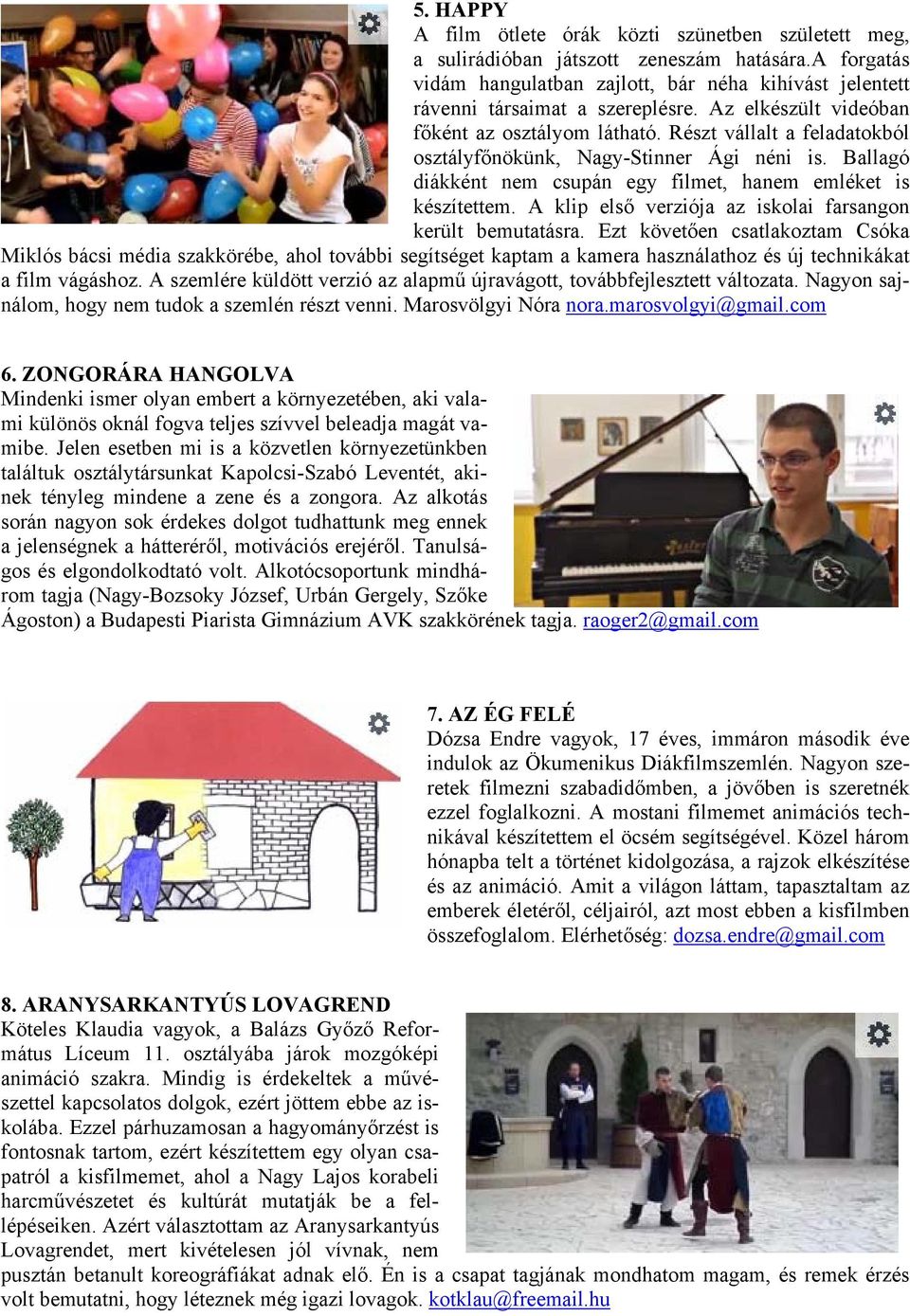 A klip első verziója az iskolai farsangon került bemutatásra.