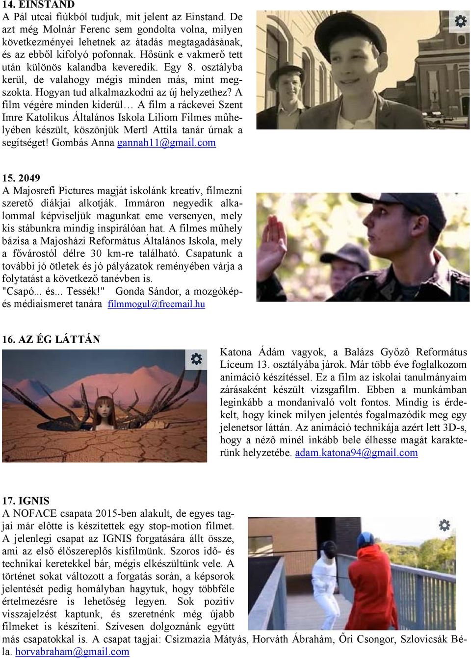 A film végére minden kiderül A film a ráckevei Szent Imre Katolikus Általános Iskola Liliom Filmes műhelyében készült, köszönjük Mertl Attila tanár úrnak a segítséget! Gombás Anna gannah11@gmail.